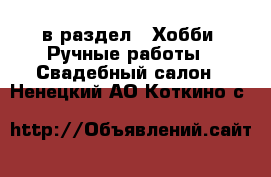  в раздел : Хобби. Ручные работы » Свадебный салон . Ненецкий АО,Коткино с.